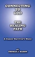 Connecting to God: The Healing Path A Cancer Survivor's Story 1537630083 Book Cover