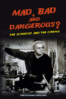 Mad, Bad and Dangerous?: The Scientist and the Cinema 1861892551 Book Cover