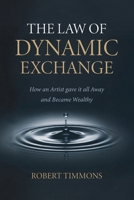 The Law Of Dynamic Exchange, How an artist gave it all away and became wealthy B0GW99VF51 Book Cover