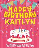 Happy Birthday Kaitlyn - The Big Birthday Activity Book: (Personalized Children's Activity Book) 1987460529 Book Cover