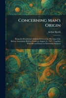 Concerning Man's Origin: Being the Presidential Address Given at the Meeting of the British Association Held in Leeds on August 31, 1927, Together With Recent Essays on Darwinian Subjects 1025569482 Book Cover