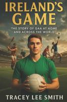 Ireland’s Game: The Story of GAA at Home and Across the World B0G585BJZP Book Cover