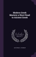 Modern Greek Mastery a Short Road to Ancient Greek 1358586837 Book Cover