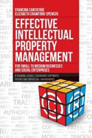 Effective Intellectual Property Management for Small to Medium Businesses and Social Enterprises : IP Branding, Licenses, Trademarks, Copyrights, Patents and Contractual Arrangements 1627346996 Book Cover
