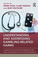 Understanding and Addressing Gambling-related Harms: A Practical Guide for Primary Care and Charitable Sector Professionals 1041157444 Book Cover