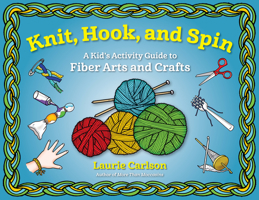 Knit, Hook, and Spin: A Kid's Activity Guide to Fiber Arts and Crafts 161373400X Book Cover