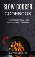 Slow Cooker Cookbook: Five Ingredient or Less Slow Cooker Cookbook 1986657027 Book Cover