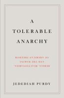 A Tolerable Anarchy: Rebels, Reactionaries, and the Making of American Freedom 1400095840 Book Cover