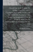 Disertacion Sobre El Aspecto, Cultivo, Comercio Y Virtudes De La Famosa Planta Del Perú Nombrada Coca, Publicada En El Mercurio Peruano Núm. 372 1018181008 Book Cover