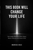 This Book Will Change Your Life: The Complete Playbook for Power, Money, Business, Marketing, and the Future of Work B0GSP4CS1C Book Cover