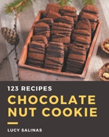 123 Chocolate Nut Cookie Recipes: A Chocolate Nut Cookie Cookbook to Fall In Love With B08P27W5Y5 Book Cover