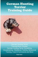 German Hunting Terrier Training Guide. German Hunting Terrier Training Book Includes: German Hunting Terrier Socializing, Housetraining, Obedience Training, Behavioral Training, Cues & Commands and Mo 1519670095 Book Cover
