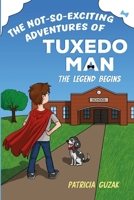 The Not-So-Exciting Adventures of Tuxedo Man: The Legend Begins 1257502409 Book Cover