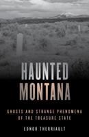 Haunted Montana: Ghosts and Strange Phenomena of the Treasure State 1493046705 Book Cover