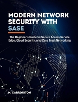 Modern Network Security with SASE: The Beginner’s Guide to Secure Access Service Edge, Cloud Security, and Zero Trust Networking B0H1ZZMZ1B Book Cover