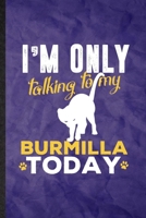 I'm Only Talking to My Burmilla Today: Funny Blank Lined Pet Kitten Cat Notebook/ Journal, Graduation Appreciation Gratitude Thank You Souvenir Gag Gift, Stylish Graphic 110 Pages 1708606858 Book Cover