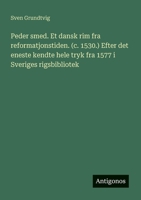 Peder smed. Et dansk rim fra reformatjonstiden. (c. 1530.) Efter det eneste kendte hele tryk fra 1577 i Sveriges rigsbibliotek (Danish Edition) 3386900119 Book Cover
