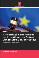 A tributação dos fundos de investimento: Suíça, Luxemburgo e Alemanha (Portuguese Edition) 6206639711 Book Cover