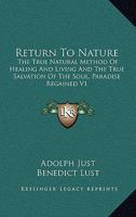 Return To Nature: The True Natural Method Of Healing And Living And The True Salvation Of The Soul, Paradise Regained V1 1428601848 Book Cover
