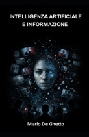 INTELLIGENZA ARTIFICIALE E INFORMAZIONE: Competenze, rischi e responsabilità nell’era degli algoritmi (Intelligenza Artificiale e Società) (Italian Edition) B0H9H19CCV Book Cover