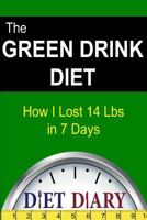 The Green Drink Diet: How I Lost 14 Lbs in 7 Days 1304735427 Book Cover