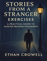 Stories From a Stranger Exercises: A Practical Guide to Hunter Prosper Philosophy B0FT2CCKM9 Book Cover