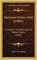 Operation Orders, Field Artillery: A Study In The Technique Of Battle Orders 1104303418 Book Cover