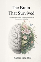 Brain That Survived : Understanding Trauma, Mental Health, and the Neuroscience of Healing 1972879111 Book Cover