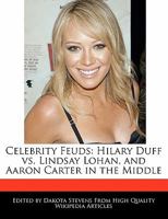 Celebrity Feuds: Hilary Duff vs. Lindsay Lohan, and Aaron Carter in the Middle 1116075504 Book Cover