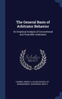 The General Basis of Arbitrator Behavior: An Empirical Analysis of Conventional and Final-Offer Arbitration 1376997509 Book Cover