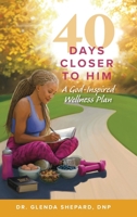 40 Days Closer to Him: A God-Inspired Wellness Plan B0GPPLRBYV Book Cover