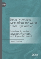 Recently Acceded Members of the World Trade Organization: Membership, the Doha Development Agenda, and Dispute Settlement 9811391610 Book Cover