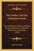 Der Finder Und Die Gefundene Sache: Unter Besonderer Berucksichtigung Der Hauptsachlichen Materiell-Rechtlichen Streitfragen (1896) 1160432538 Book Cover