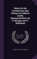 Notes On the Architecture and History of Caldicot Castle, Monmouthshire, by O. Morgan and T. Wakeman 1340958376 Book Cover