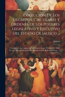 Coleccion De Los Decretos, Circulares Y Ordenes De Los Poderes Legislativo Y Ejecutivo Del Estado De Jalisco ...: Comprende La Legislación Del Estado ... Hasta ..., Volume 19... 1021580805 Book Cover