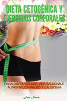 Dieta cetog�nica y ejercicios corporales: Para disfrutar de una vida saludable: Alimentaci�n Paleo y Calistenia 1534998772 Book Cover