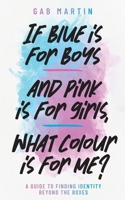 If blue is for boys and pink is for girls, what colour is for me?: A guide to finding identity beyond the boxes 192358975X Book Cover