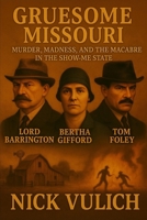Gruesome Missouri: Murder, Madness, and the Macabre in the Show Me State 1709165278 Book Cover