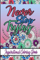 Inspirational Coloring Book, never stop trying: An adult Coloring Book with Adorable Doodles, and Positive Affirmations for Relaxationion. 30 uniqus ... , 64 pages ,size 6x 9 inch and matte cover . B08KBV5D1Q Book Cover
