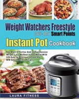 Weight Watchers Freestyle 365-Day Smart Points Instant Pot Cookbook: The Most Effective and Comprehensive Weight Loss Method in The World With 125 Easy & DeliciousInstant Pot WW Smart Points Recipes 1637839588 Book Cover