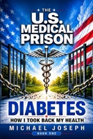 THE US MEDICAL PRISON How I Took Back My Health DIABETES: DIABETES 197279700X Book Cover