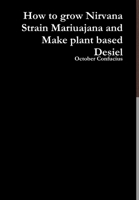 How to grow Nirvana Strain Mariuajana and Make plant based Desiel 0359237746 Book Cover
