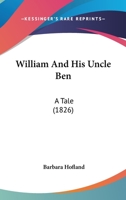 William and His Uncle Ben: A Tale, Designed for the Use of Young People 1278597050 Book Cover