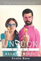 Unfuck Your Relationships: A sobering insight about how you can stop fucking up your relationships B0BP4KYBGS Book Cover