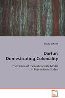 Darfur: Domesticating Coloniality: The Failure of the Nation-state Model in Post-colonial Sudan 3639105494 Book Cover