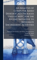 An Analysis of Computer Aided Design (CAD) Packages Used at MSFC for the Recent Initiative to Integrate Engineering Activities 1025152859 Book Cover