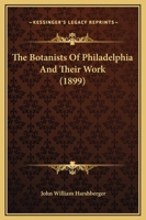 The Botanists of Philadelphia and Their Work 1017378754 Book Cover
