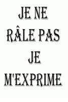 Je ne râle pas Je m'exprime: magnifique cahier de notes,carnet de note pour écrire tous vos projets, vos recettes, vos listes de choses à faire ou ... cm x 22.86 cm 120page (French Edition) 1679555545 Book Cover