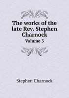 The Complete Works of Stephen Charnock, Volume 3 of 5 1589601580 Book Cover