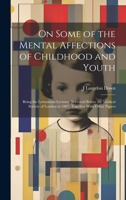 On Some of the Mental Affections of Childhood and Youth: Being the Lettsomian Lectures Delivered Before the Medical Society of London in 1887, Together With Other Papers 1019393602 Book Cover